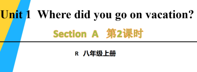 人教版八年级英语上册Unit 1Where did you go on vacation?Section A Grammar Focus-3c第2课时课件