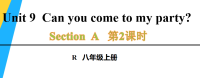 人教版八年级英语上册Unit9Can you come to my party?Section A Grammar Focus-3c第2课时课件