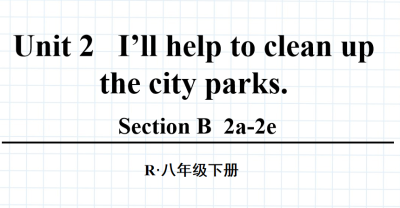 人教版八年级英语下册Unit2 I’ll help to clean up the city parks. Section B  2a-2e第4课时课件