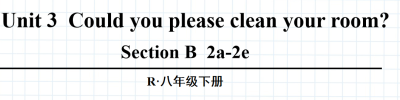 人教版八年级英语下册Unit3Could you please clean your room? Section B 2a-2e第4课时课件