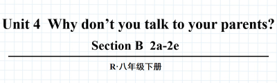 人教版八年级英语下册Unit4Why don’t you talk to your parents?Section B  2a-2e第4课时课件