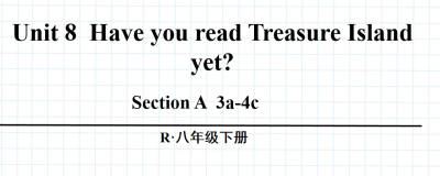 人教版八年级英语下册Unit8 Have you read Treasure  Island yet?Section A3a-4c 第2课时课件