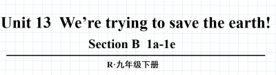 人教版九年级全册unit13  We’re trying to save the earth! SectionB 1a-1d.第3课时课件