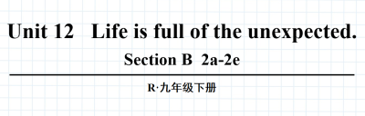 人教版九年级全册unit12 Life is full of the unexpected.SectionB 2a-2e.第4课时课件