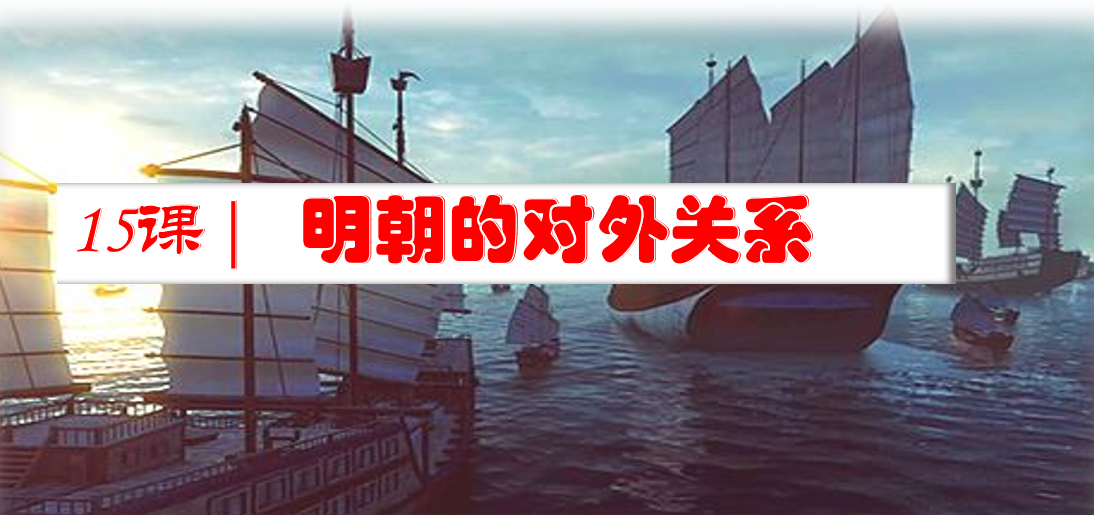 人教版七年级下册历史第三单元明清时期：统一多民族国家的巩固与发展第15课明朝的对外关系PPT课件